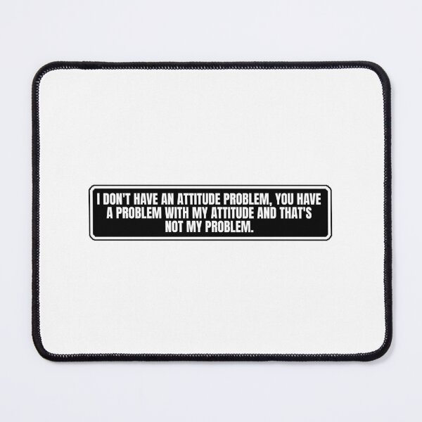 Item preview, I don't have an attitude problem you have a problem my attitude and that is not my problem designed and sold by Dondonmart.