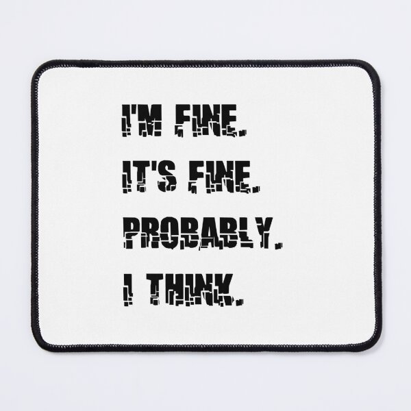 Item preview, IM FINE ITS FINE PROBABLY I THINK designed and sold by DomGDesign.