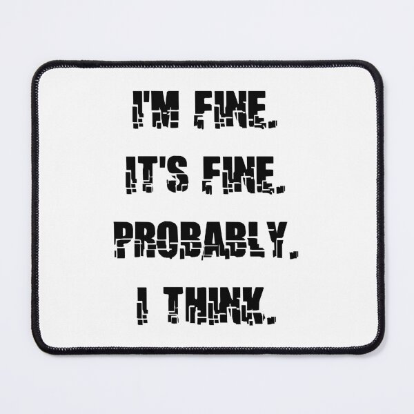 Item preview, IM FINE ITS FINE PROBABLY I THINK designed and sold by DomGDesign.