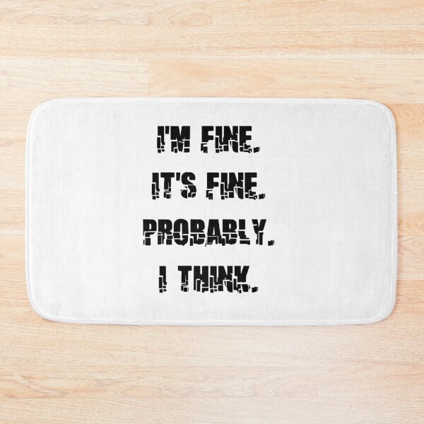 Item preview, IM FINE ITS FINE PROBABLY I THINK designed and sold by DomGDesign.