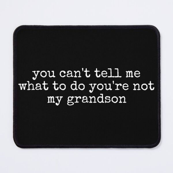 Item preview, You Can't Tell Me What To Do You're Not My Grandson, Grandma, Grammy, Mother's Day, Nana designed and sold by toongstudio.