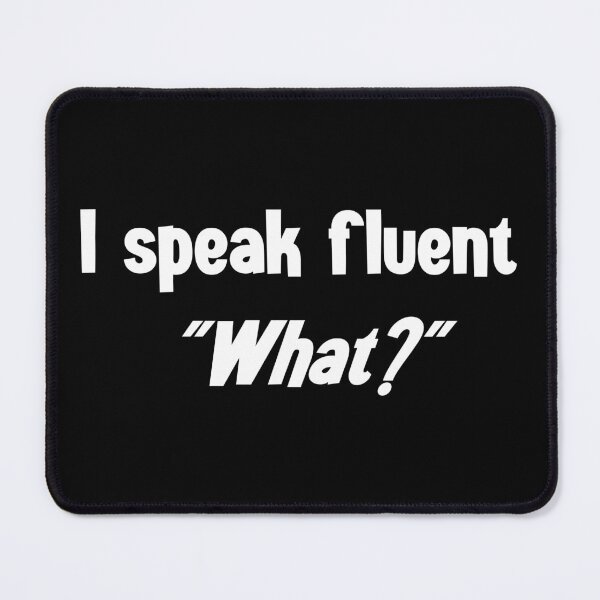 Item preview, I Speak Fluent "What?" designed and sold by StrokeONoGenius.