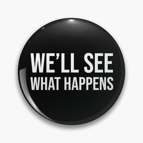 Item preview, WE’LL SEE WHAT HAPPENS designed and sold by 50-Fifty.