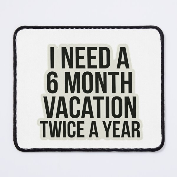 Item preview, I Need a 6 Month Vacation – Work Humor designed and sold by Dada-arts.