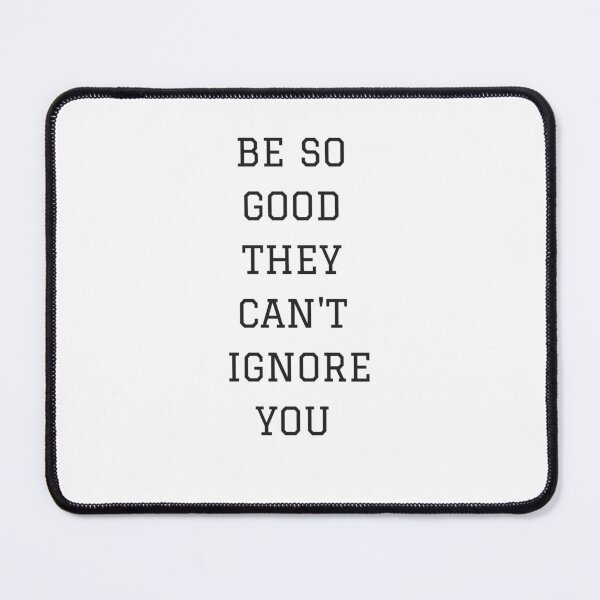 Item preview, BE SO GOOD THEY CAN'T IGNORE YOU designed and sold by Inspirationmotivation.