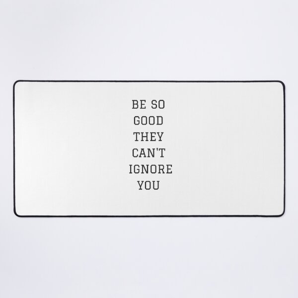 Item preview, BE SO GOOD THEY CAN'T IGNORE YOU designed and sold by Inspirationmotivation.