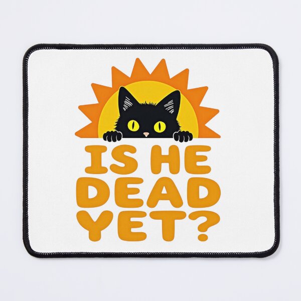 Item preview, Black cat peeking over Is He Dead Yet? text with sun background designed and sold by Prints by Mat.