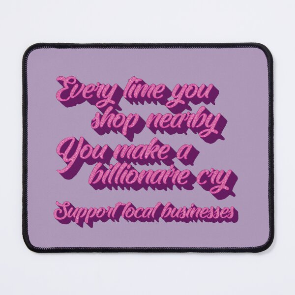 Item preview, Every Time You Shop Nearby You Make A Billionaire Cry Support Local Businesses 2 designed and sold by casualcatherine.