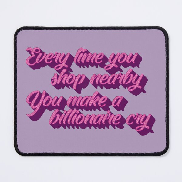 Item preview, Every Time You Shop Nearby You Make A Billionaire Cry (2) designed and sold by casualcatherine.