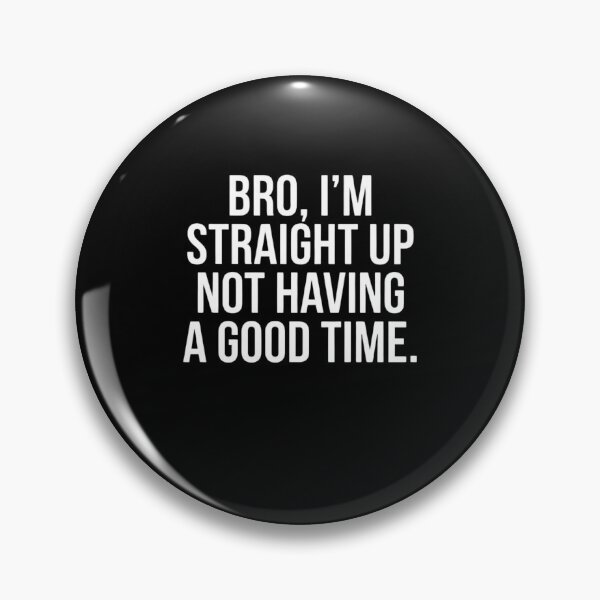 Item preview, Bro, I'm Straight Up Not Having A Good Time Sarcastic Mood Quote designed and sold by FormalDehyena.