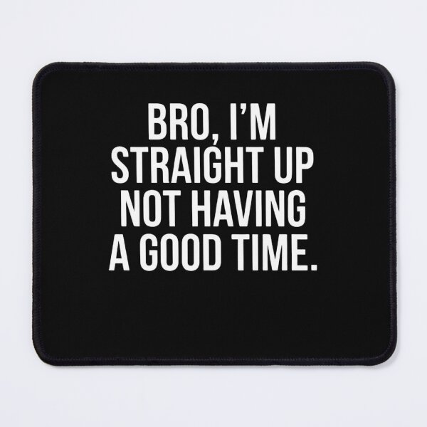Item preview, Bro, I'm Straight Up Not Having A Good Time Sarcastic Mood Quote designed and sold by FormalDehyena.