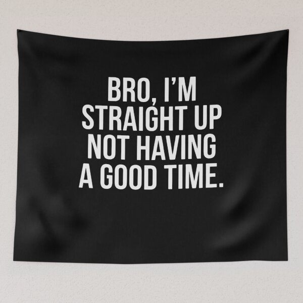 Item preview, Bro, I'm Straight Up Not Having A Good Time Sarcastic Mood Quote designed and sold by FormalDehyena.