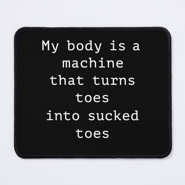 Item preview, My Body Is A Machine That Turns Toes Into Sucked Toes designed and sold by LOUP-SOLI.
