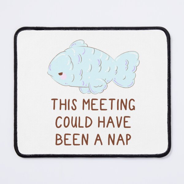 Item preview, this meeting could have been a nap silly fish designed and sold by mind over morgan .