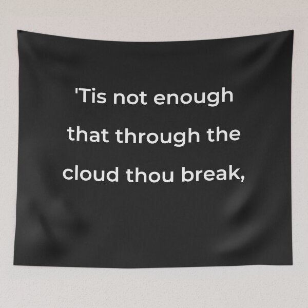 Item preview, "'Tis not enough that through the cloud thou break," - print white designed and sold by ariksworld.