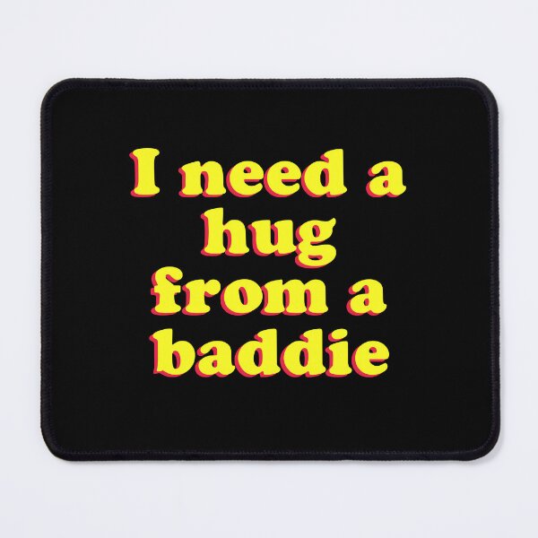 Item preview, I Need A Hug from A Baddie designed and sold by Randomera.
