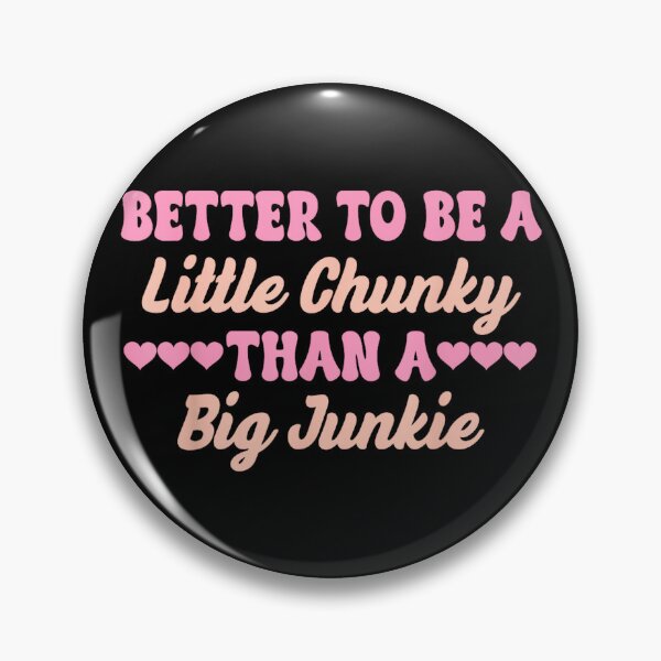 Item preview, Better to Be A Little Chunky Than A Big Junkie designed and sold by MelanieIShelton.