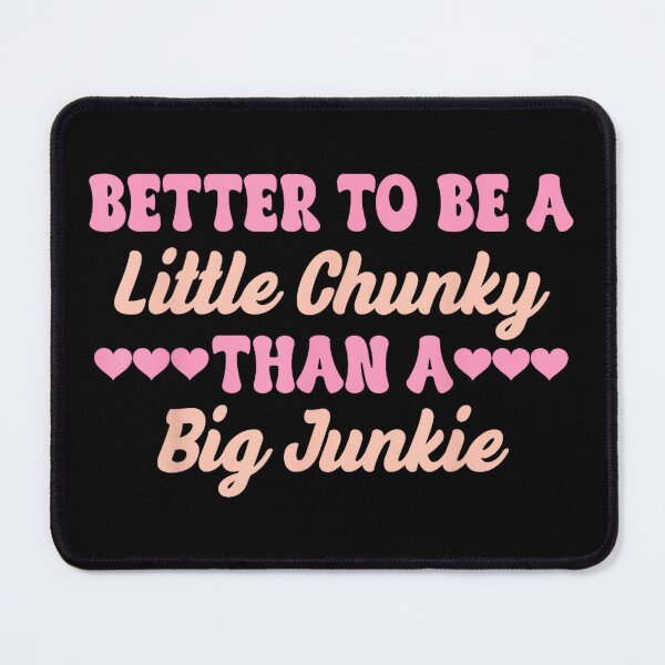 Item preview, Better to Be A Little Chunky Than A Big Junkie designed and sold by MelanieIShelton.