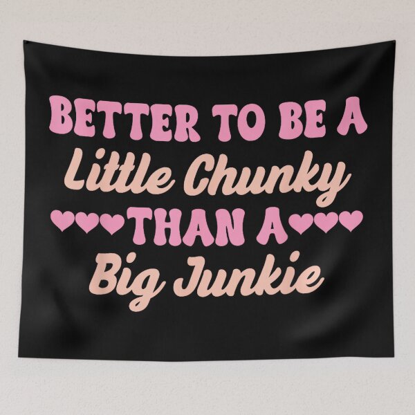 Item preview, Better to Be A Little Chunky Than A Big Junkie designed and sold by MelanieIShelton.