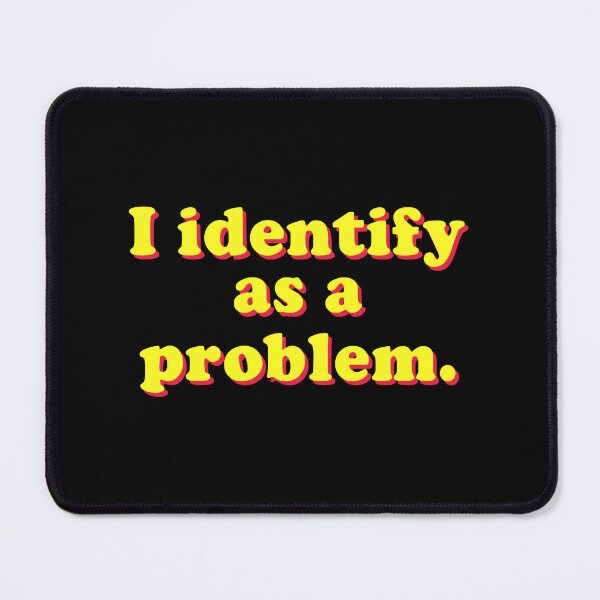 Item preview, I Identify As A Problem designed and sold by Randomera.