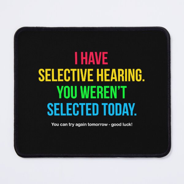 Item preview, I Have Selective Hearing You Weren't Selected Today designed and sold by Randomera.