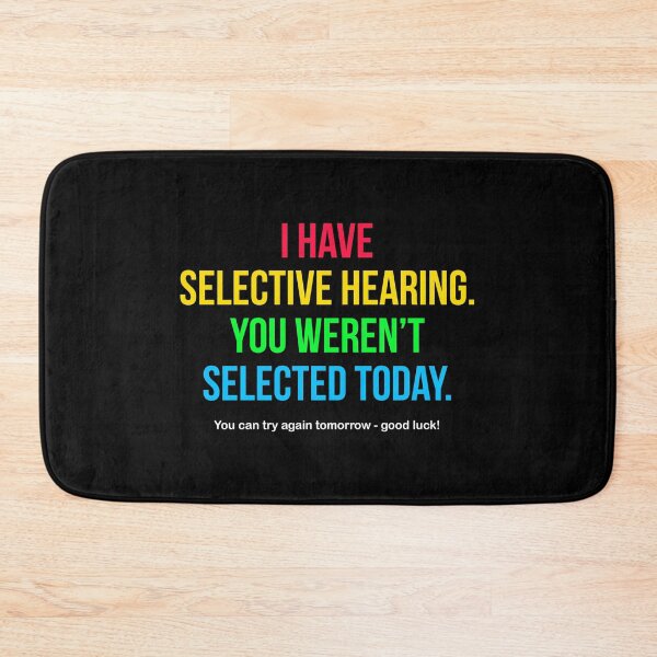 Item preview, I Have Selective Hearing You Weren't Selected Today designed and sold by Randomera.