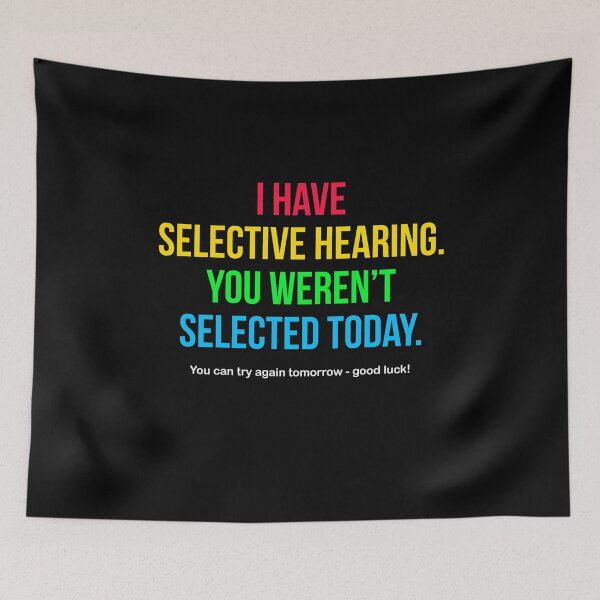 Item preview, I Have Selective Hearing You Weren't Selected Today designed and sold by Randomera.