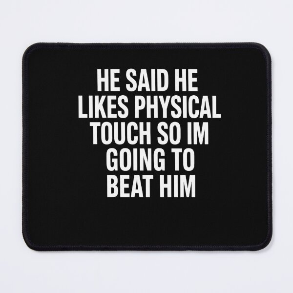 Item preview, He Said He Likes Physical Touch So Im Going To Beat Him Sarcastic Quote Funny Humor designed and sold by FormalDehyena.