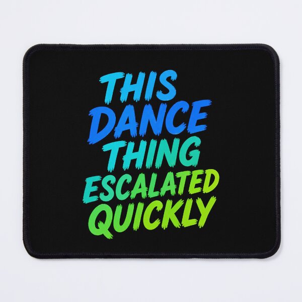 Item preview, Funny Dance Quote Escalated Quickly designed and sold by happiecatstore.