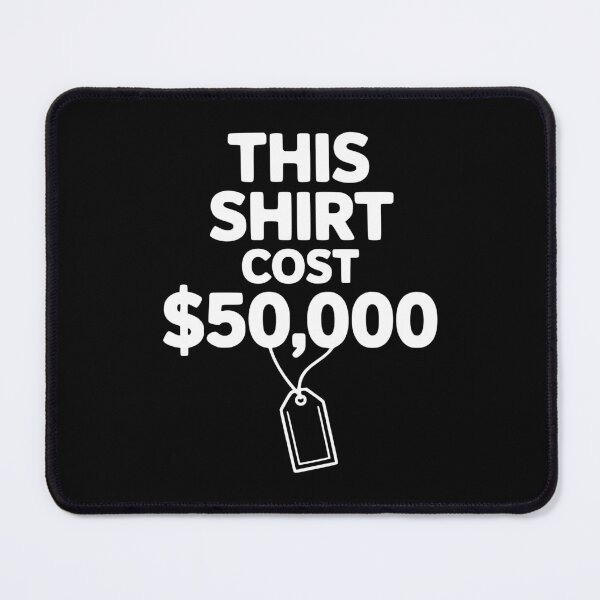 Item preview, This Shirt Cost $50,000 designed and sold by Frank Ring.
