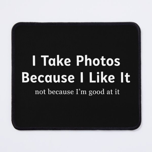 Item preview, I Take Photos Because I Like It Not Because I’m Good At It designed and sold by URGlden.