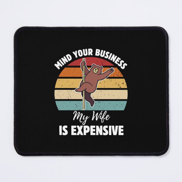 Item preview, Mind Your Business My Wife Is Expensive, Bear designed and sold by happiecatstore.