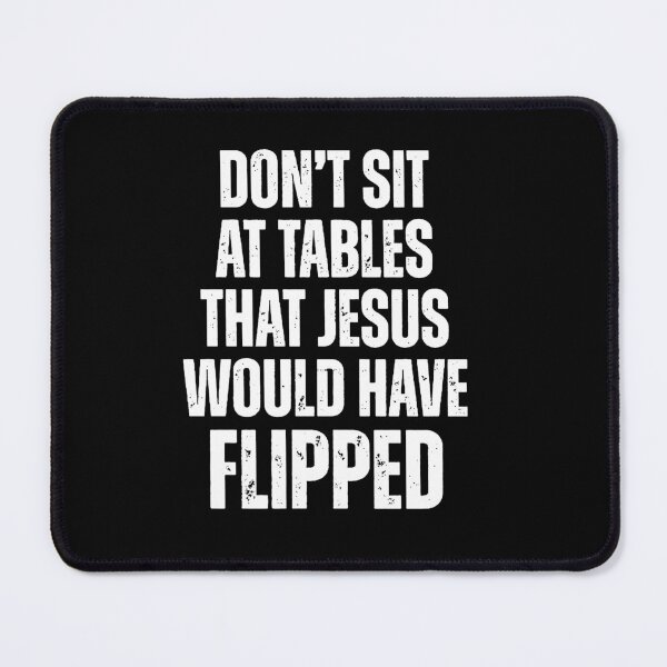 Item preview, Don't Sit At Tables That Jesus Would Have Flipped designed and sold by MutzelArts.