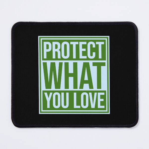 Item preview, Protect What You Love Bold Statement Nature Quote designed and sold by shirt-o-mat.
