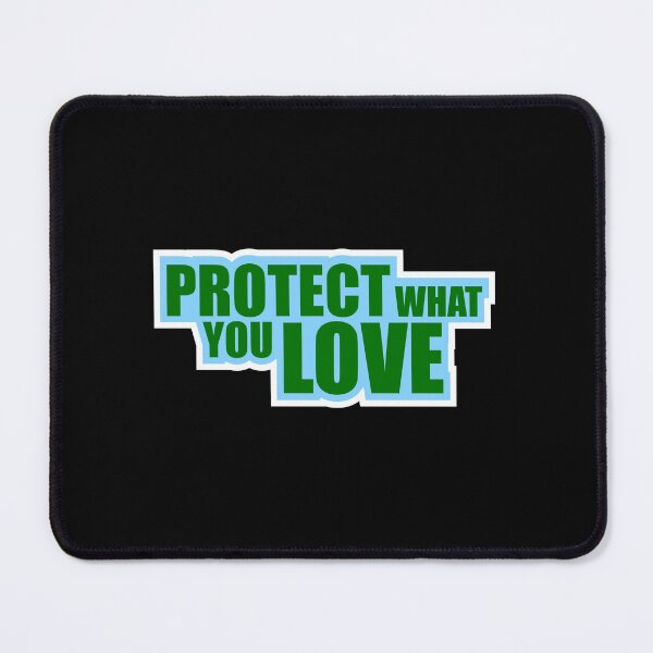 Item preview, Protect What You Love Bold Statement Nature Quote designed and sold by shirt-o-mat.