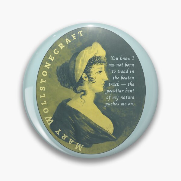 Item preview, Mary Wollstonecraft quote: You know I am not born to tread in the beaten track — the peculiar bent of my nature pushes me on. designed and sold by artbleed.