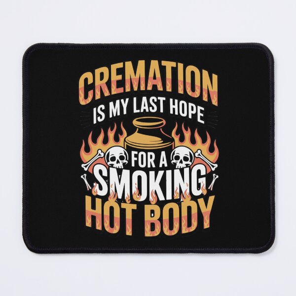 Item preview, Cremation is my last hope for a smoking hot body designed and sold by EvergreenWhimsy.