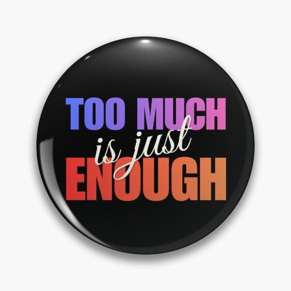 Item preview, Too Much is just Enough designed and sold by Common Decency.