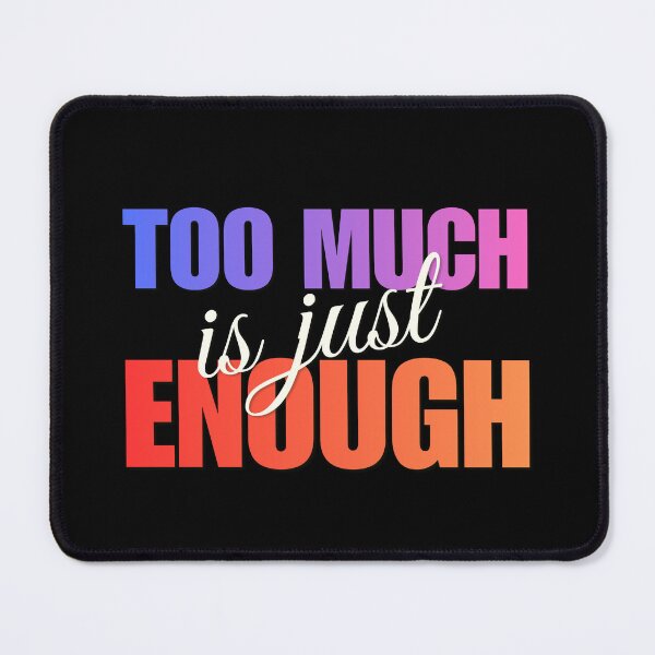 Item preview, Too Much is just Enough designed and sold by Common Decency.