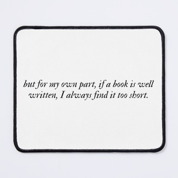 Item preview, but for my own part, if a book is well written, I always find it too short. designed and sold by bookishneighbor.