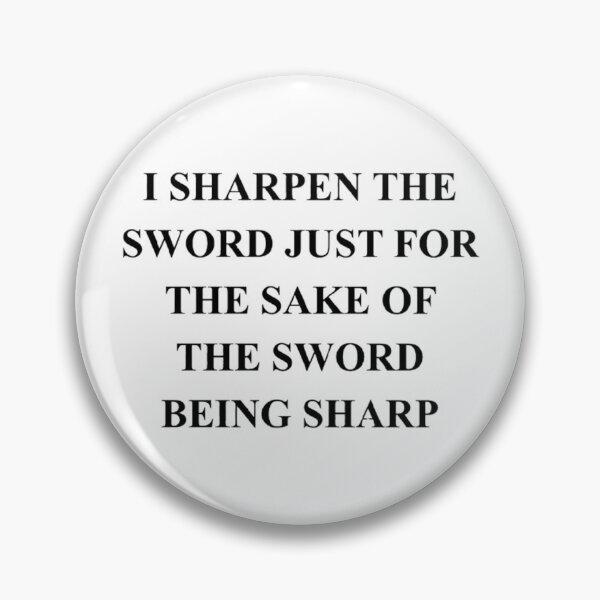 Item preview, I SHARPEN THE SWORD JUST FOR THE SAKE OF THE SWORD BEING SHARP designed and sold by SimpleButter.