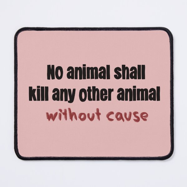Item preview, No Animal Shall Kill Any Other Animal Without Cause designed and sold by caramelrts.