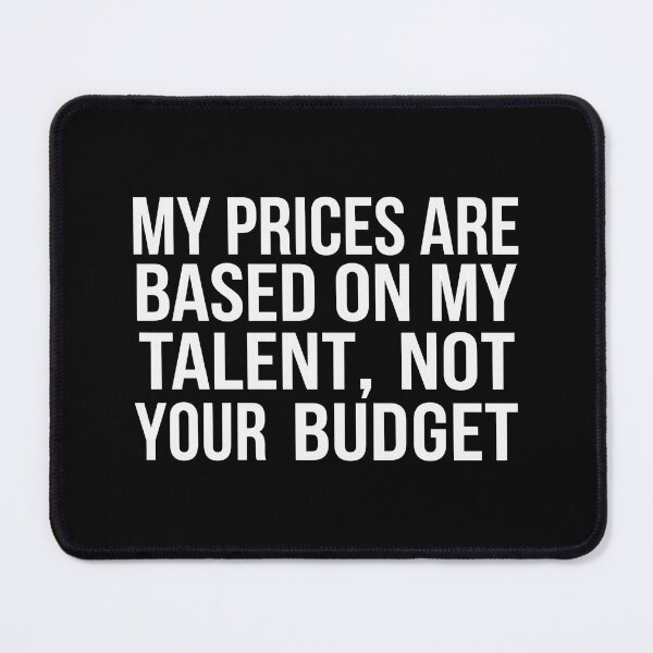 Item preview, My Prices Are Based On My Talent Not Your Budget designed and sold by cozygamerstore.