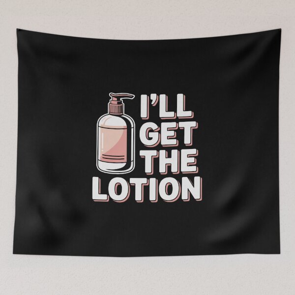 Item preview, I'll Get The Lotion designed and sold by Peter Stawicki.