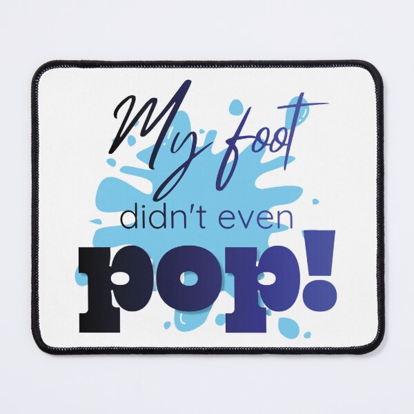 Item preview, My Foot Didn't Even Pop! designed and sold by Further Up Designs.