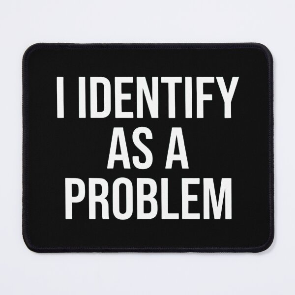 Item preview, I Identify As A Problem - Funny Sarcastic Meme Quote designed and sold by haitrieuic96.