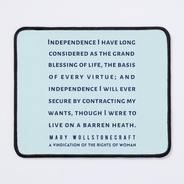 Item preview, Mary Wollstonecraft quote: Independence I have long considered as the grand blessing of life, the basis of every virtue; designed and sold by artbleed.