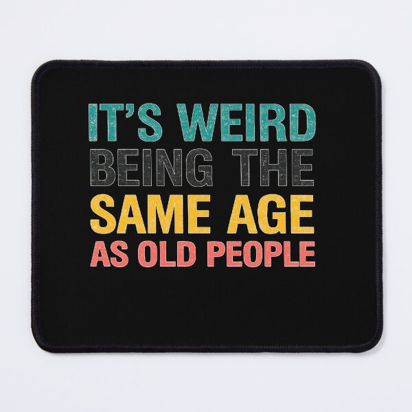 Item preview, It's weird being the same age as old people designed and sold by T-paw.