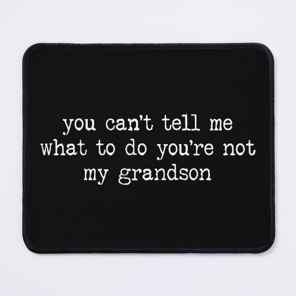 Item preview, You Can't Tell Me What To Do You're Not My Grandson designed and sold by Naviiraart.
