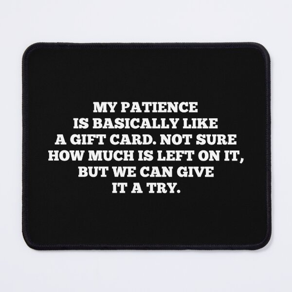 Item preview, My patience is basically like a gift card. Not sure how much is left on it, but we can give it a try designed and sold by SWETA HALDER.